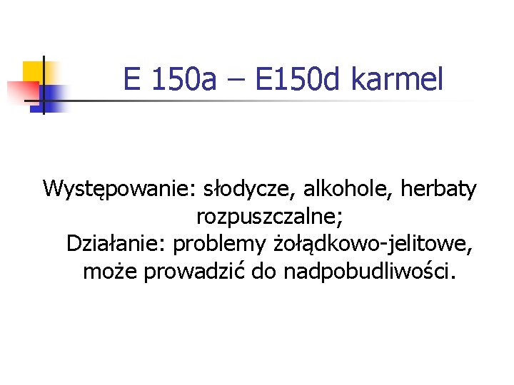 E 150 a – E 150 d karmel Występowanie: słodycze, alkohole, herbaty rozpuszczalne; Działanie: E 150 a – E 150 d karmel Występowanie: słodycze, alkohole, herbaty rozpuszczalne; Działanie: