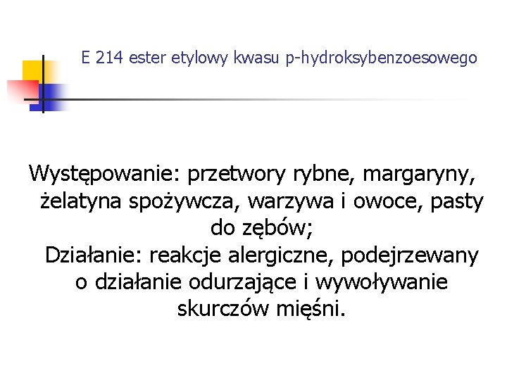 E 214 ester etylowy kwasu p-hydroksybenzoesowego Występowanie: przetwory rybne, margaryny, żelatyna spożywcza, warzywa i E 214 ester etylowy kwasu p-hydroksybenzoesowego Występowanie: przetwory rybne, margaryny, żelatyna spożywcza, warzywa i