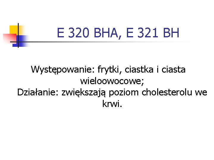 E 320 BHA, E 321 BH Występowanie: frytki, ciastka i ciasta wieloowocowe; Działanie: zwiększają