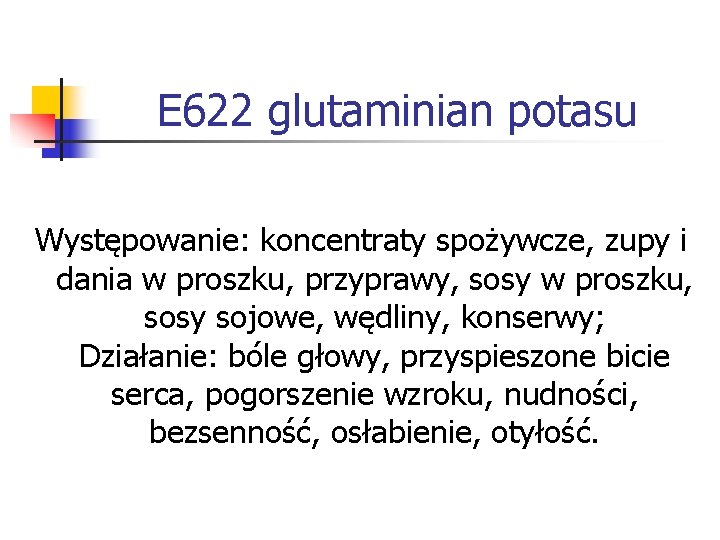 E 622 glutaminian potasu Występowanie: koncentraty spożywcze, zupy i dania w proszku, przyprawy, sosy E 622 glutaminian potasu Występowanie: koncentraty spożywcze, zupy i dania w proszku, przyprawy, sosy
