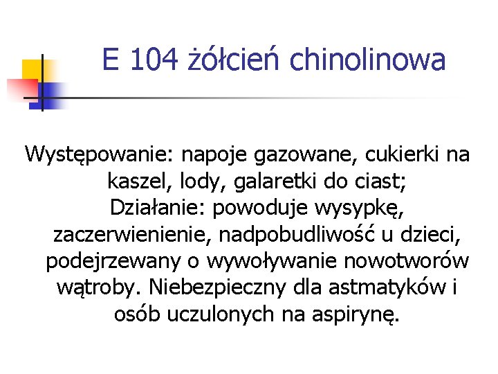 E 104 żółcień chinolinowa Występowanie: napoje gazowane, cukierki na kaszel, lody, galaretki do ciast;