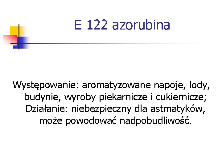 E 122 azorubina Występowanie: aromatyzowane napoje, lody, budynie, wyroby piekarnicze i cukiernicze; Działanie: niebezpieczny E 122 azorubina Występowanie: aromatyzowane napoje, lody, budynie, wyroby piekarnicze i cukiernicze; Działanie: niebezpieczny