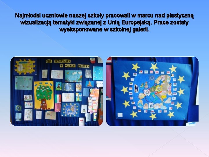 Najmłodsi uczniowie naszej szkoły pracowali w marcu nad plastyczną wizualizacją tematyki związanej z Unią