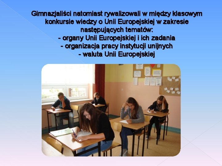 Gimnazjaliści natomiast rywalizowali w między klasowym konkursie wiedzy o Unii Europejskiej w zakresie następujących