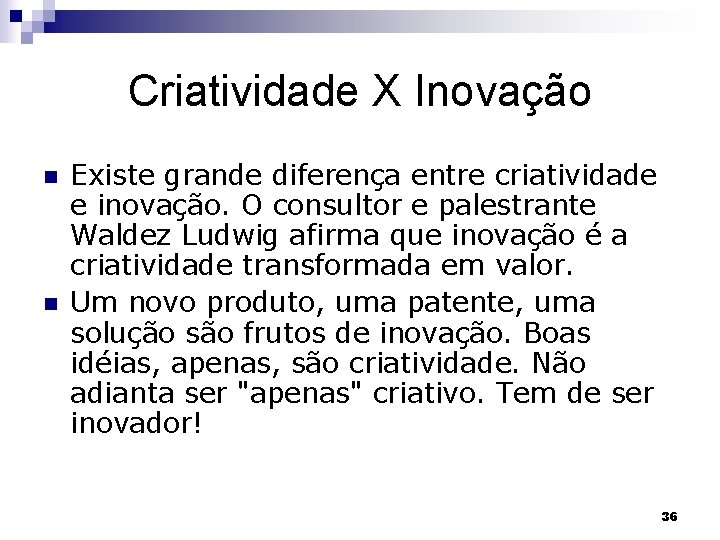 Criatividade X Inovação n n Existe grande diferença entre criatividade e inovação. O consultor