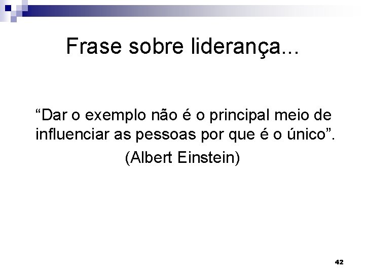 Frase sobre liderança. . . “Dar o exemplo não é o principal meio de