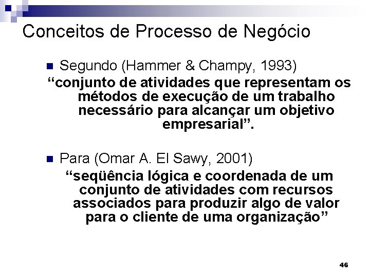 Conceitos de Processo de Negócio Segundo (Hammer & Champy, 1993) “conjunto de atividades que