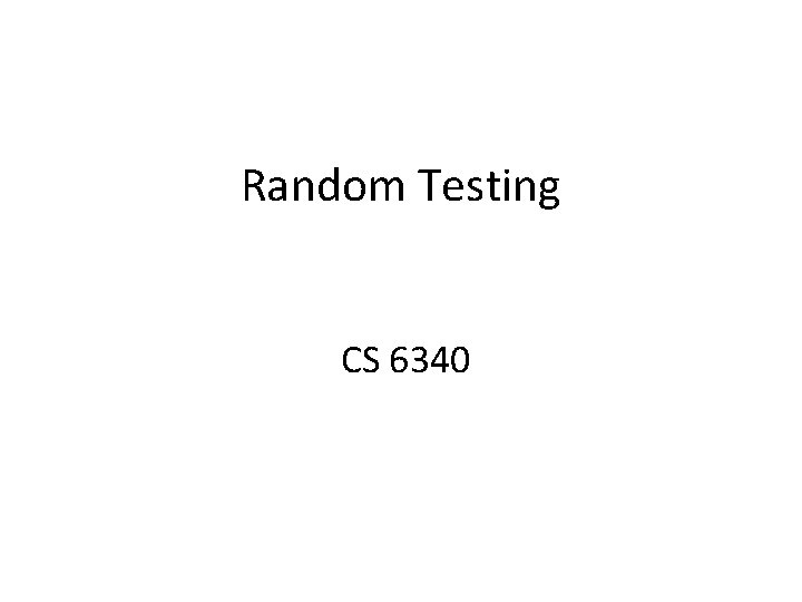 Random Testing CS 6340 