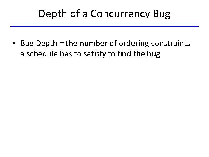 Depth of a Concurrency Bug • Bug Depth = the number of ordering constraints