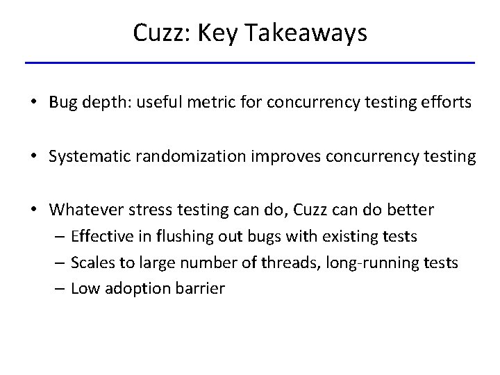 Cuzz: Key Takeaways • Bug depth: useful metric for concurrency testing efforts • Systematic
