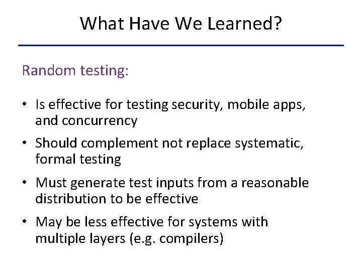 What Have We Learned? Random testing: • Is effective for testing security, mobile apps,