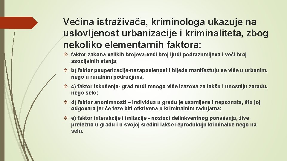 Većina istraživača, kriminologa ukazuje na uslovljenost urbanizacije i kriminaliteta, zbog nekoliko elementarnih faktora: faktor