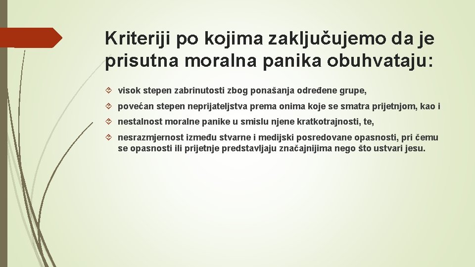 Kriteriji po kojima zaključujemo da je prisutna moralna panika obuhvataju: visok stepen zabrinutosti zbog