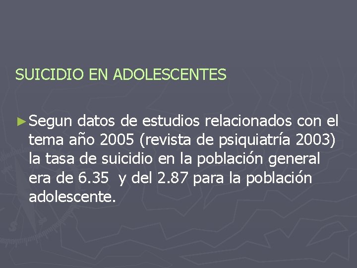 SUICIDIO EN ADOLESCENTES ► Segun datos de estudios relacionados con el tema año 2005