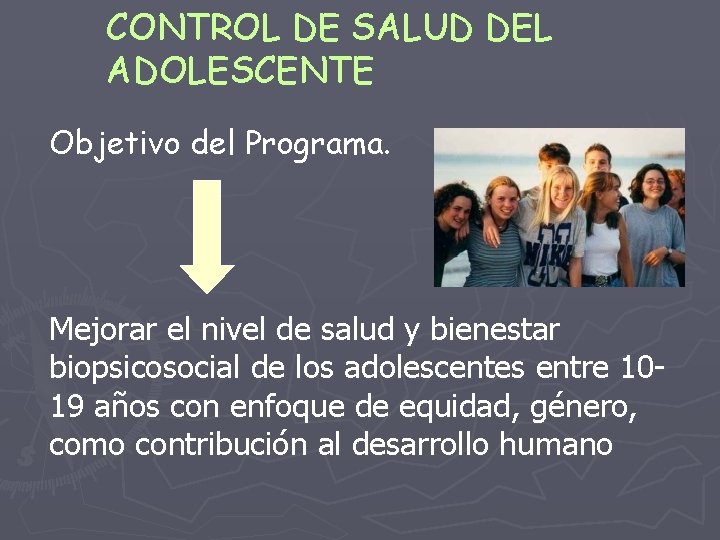 CONTROL DE SALUD DEL ADOLESCENTE Objetivo del Programa. Mejorar el nivel de salud y