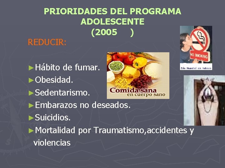 PRIORIDADES DEL PROGRAMA ADOLESCENTE (2005 ) REDUCIR: ►Hábito de fumar. ►Obesidad. ►Sedentarismo. ►Embarazos no