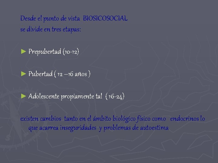 Desde el punto de vista BIOSICOSOCIAL se divide en tres etapas: ► Prepubertad (10