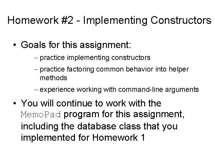 Homework #2 - Implementing Constructors • Goals for this assignment: - practice implementing constructors