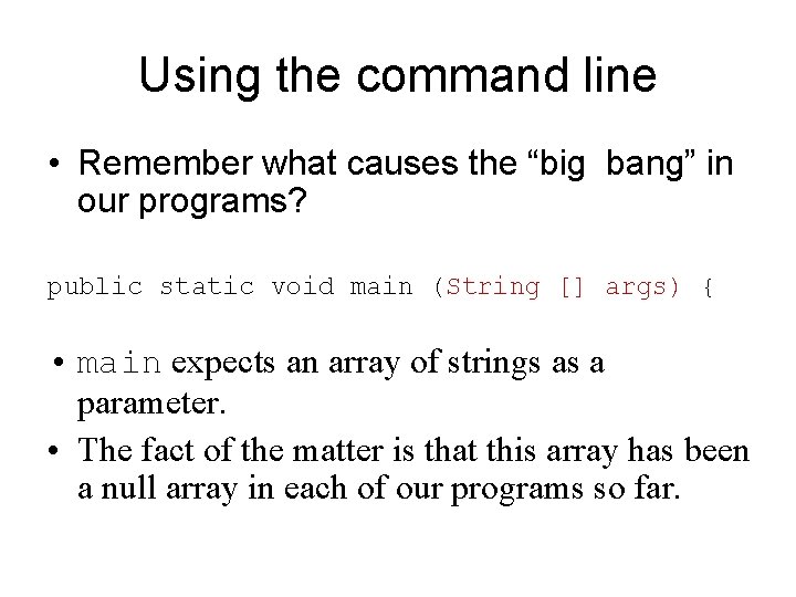 Using the command line • Remember what causes the “big bang” in our programs?