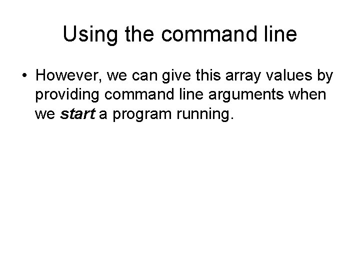 Using the command line • However, we can give this array values by providing