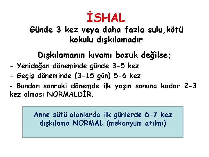 İSHAL Günde 3 kez veya daha fazla sulu, kötü kokulu dışkılamadır Dışkılamanın kıvamı bozuk