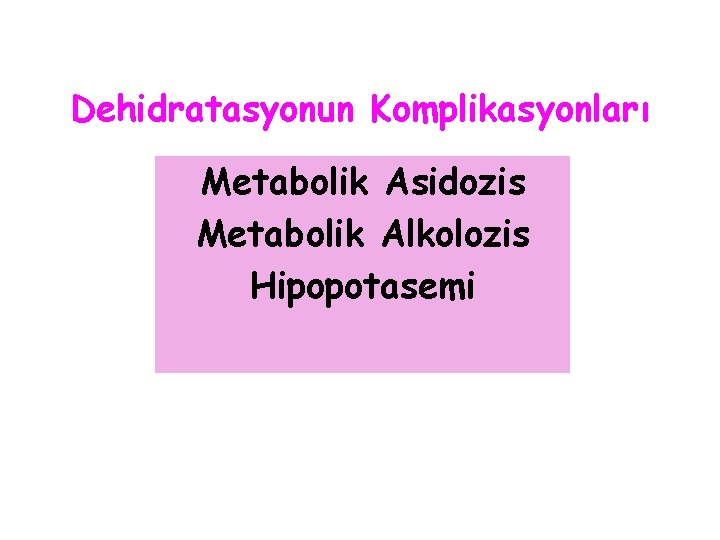 Dehidratasyonun Komplikasyonları Metabolik Asidozis Metabolik Alkolozis Hipopotasemi 
