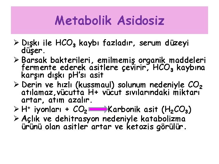 Metabolik Asidosiz Ø Dışkı ile HCO 3 kaybı fazladır, serum düzeyi düşer. Ø Barsak