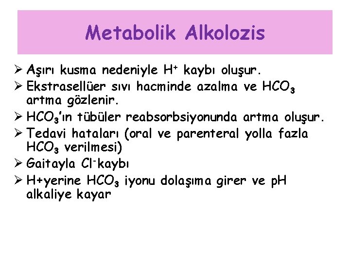 Metabolik Alkolozis Ø Aşırı kusma nedeniyle H+ kaybı oluşur. Ø Ekstrasellüer sıvı hacminde azalma