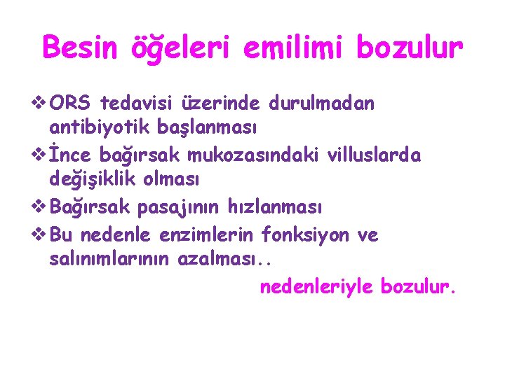 Besin öğeleri emilimi bozulur v ORS tedavisi üzerinde durulmadan antibiyotik başlanması v İnce bağırsak