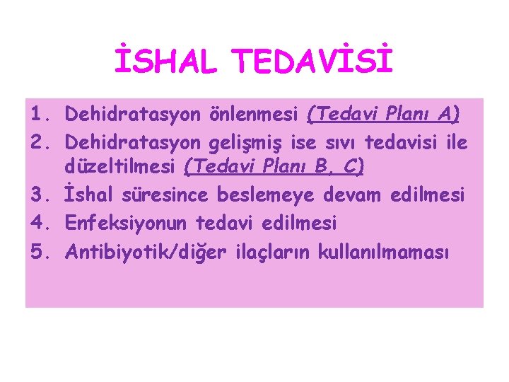 İSHAL TEDAVİSİ 1. Dehidratasyon önlenmesi (Tedavi Planı A) 2. Dehidratasyon gelişmiş ise sıvı tedavisi