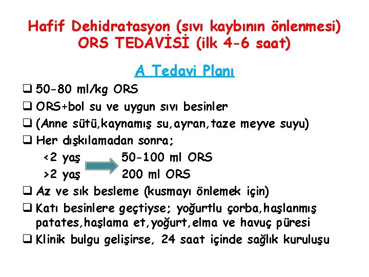 Hafif Dehidratasyon (sıvı kaybının önlenmesi) ORS TEDAVİSİ (ilk 4 -6 saat) A Tedavi Planı