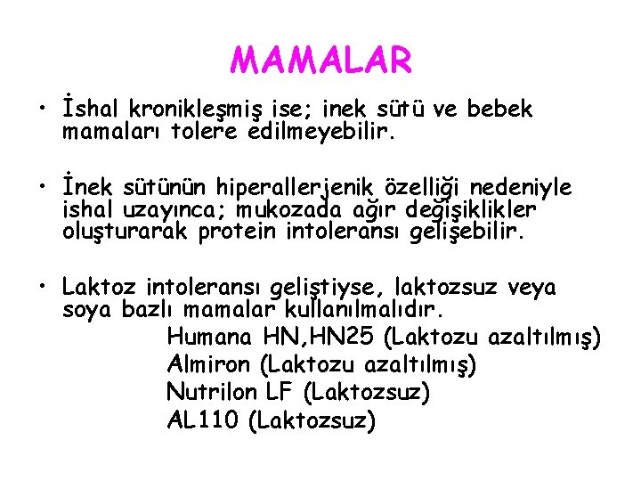 MAMALAR • İshal kronikleşmiş ise; inek sütü ve bebek mamaları tolere edilmeyebilir. • İnek