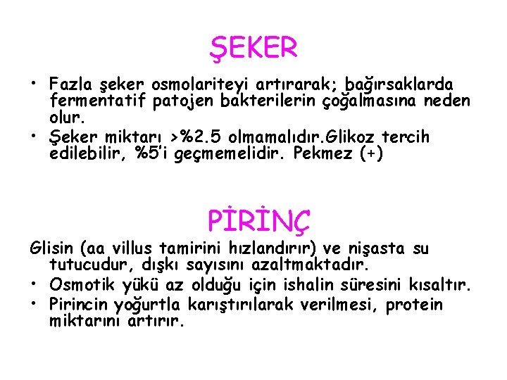 ŞEKER • Fazla şeker osmolariteyi artırarak; bağırsaklarda fermentatif patojen bakterilerin çoğalmasına neden olur. •