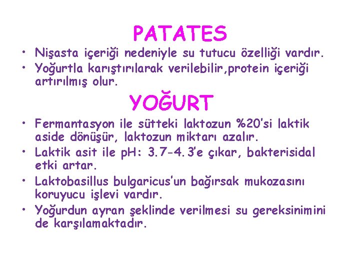 PATATES • Nişasta içeriği nedeniyle su tutucu özelliği vardır. • Yoğurtla karıştırılarak verilebilir, protein