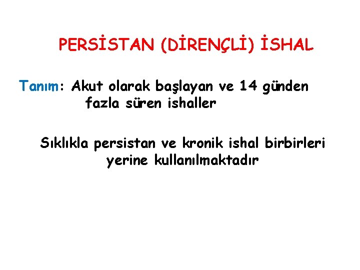 PERSİSTAN (DİRENÇLİ) İSHAL Tanım: Akut olarak başlayan ve 14 günden fazla süren ishaller Sıklıkla