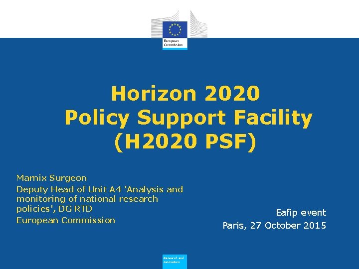 Horizon 2020 Policy Support Facility (H 2020 PSF) Marnix Surgeon Deputy Head of Unit