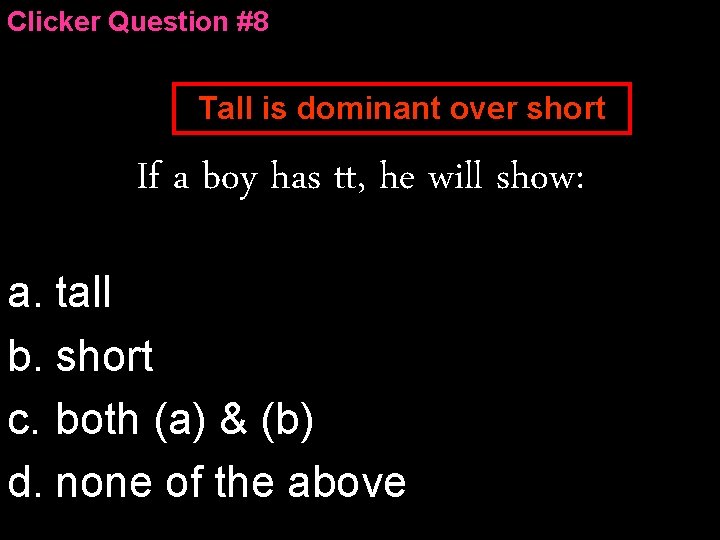 Clicker Question #8 Tall is dominant over short If a boy has tt, he