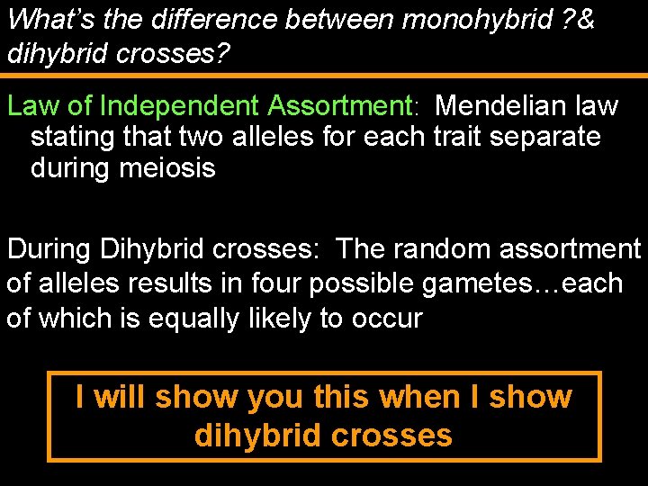 What’s the difference between monohybrid ? & dihybrid crosses? Law of Independent Assortment: Mendelian