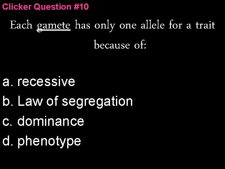 Clicker Question #10 Each gamete has only one allele for a trait because of: