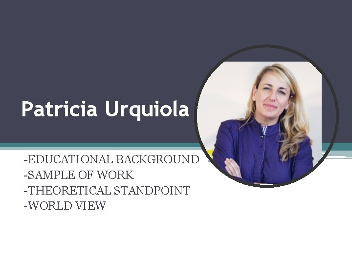 Patricia Urquiola -EDUCATIONAL BACKGROUND -SAMPLE OF WORK -THEORETICAL STANDPOINT -WORLD VIEW 