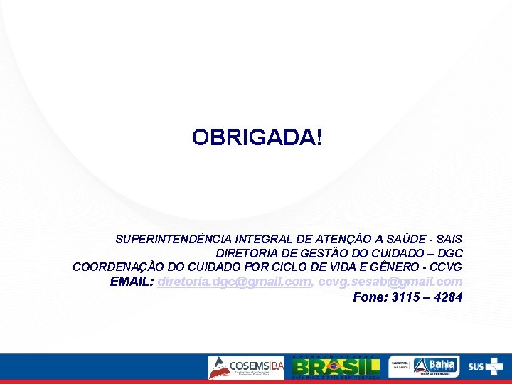 OBRIGADA! SUPERINTENDÊNCIA INTEGRAL DE ATENÇÃO A SAÚDE - SAIS DIRETORIA DE GESTÃO DO CUIDADO