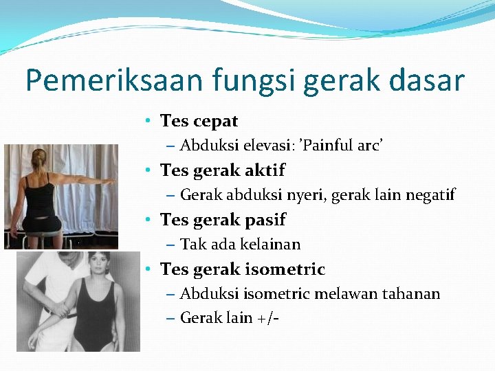 Pemeriksaan fungsi gerak dasar • Tes cepat – Abduksi elevasi: ’Painful arc’ • Tes