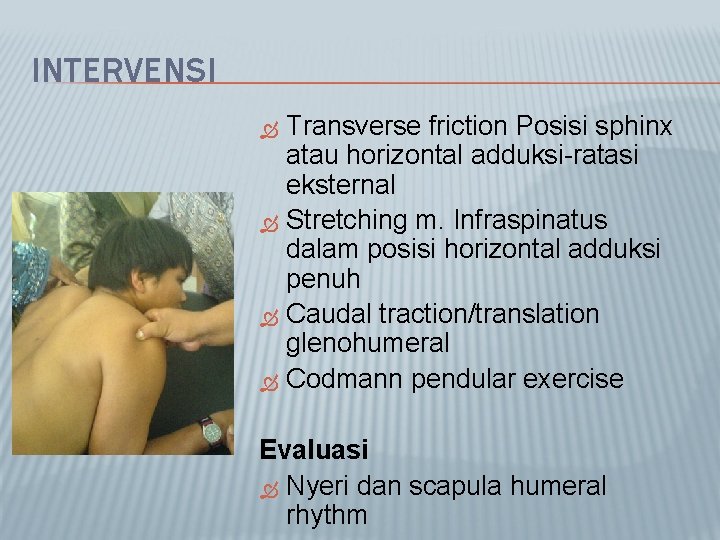 INTERVENSI Transverse friction Posisi sphinx atau horizontal adduksi-ratasi eksternal Stretching m. Infraspinatus dalam posisi