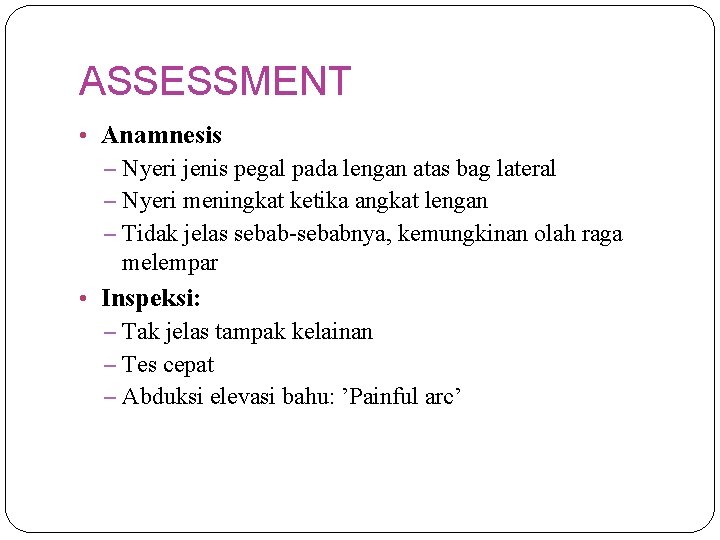 ASSESSMENT • Anamnesis – Nyeri jenis pegal pada lengan atas bag lateral – Nyeri