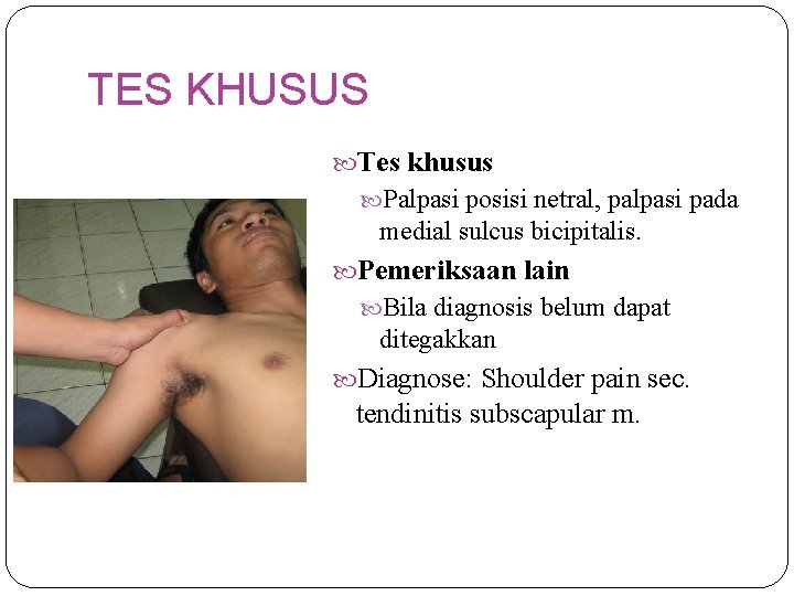 TES KHUSUS Tes khusus Palpasi posisi netral, palpasi pada medial sulcus bicipitalis. Pemeriksaan lain