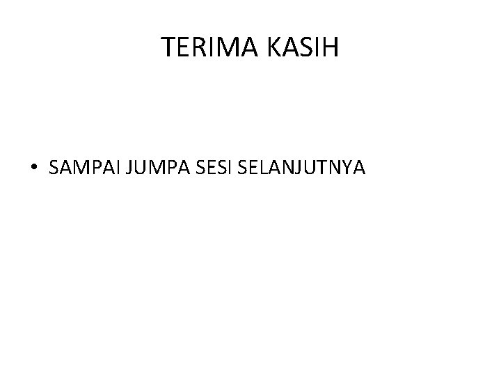 TERIMA KASIH • SAMPAI JUMPA SESI SELANJUTNYA 