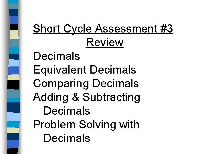 Short Cycle Assessment #3 Review Decimals Equivalent Decimals Comparing Decimals Adding & Subtracting Decimals