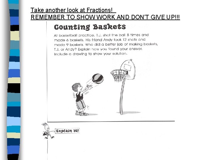 Take another look at Fractions! REMEMBER TO SHOW WORK AND DON’T GIVE UP!!! 