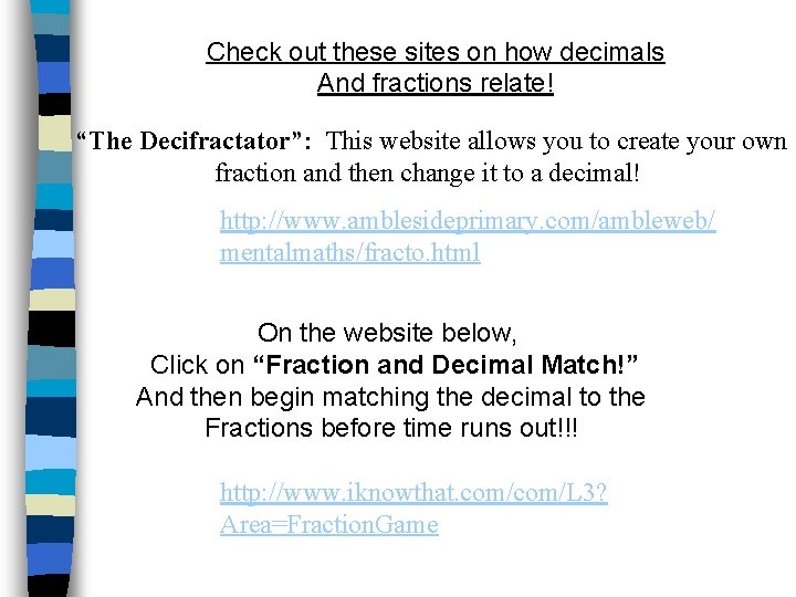 Check out these sites on how decimals And fractions relate! “The Decifractator”: This website