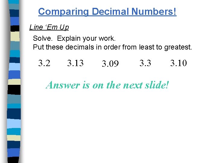 Comparing Decimal Numbers! Line ‘Em Up Solve. Explain your work. Put these decimals in Comparing Decimal Numbers! Line ‘Em Up Solve. Explain your work. Put these decimals in